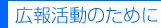 広報活動のために
